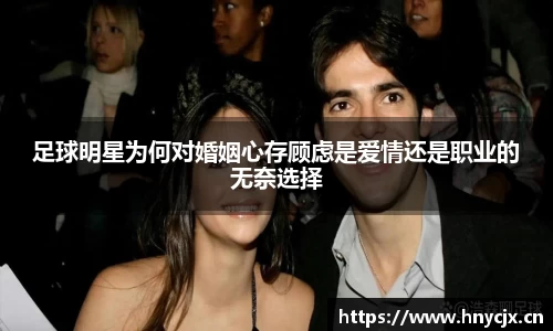 足球明星为何对婚姻心存顾虑是爱情还是职业的无奈选择