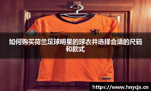 如何购买荷兰足球明星的球衣并选择合适的尺码和款式